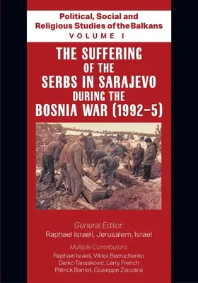 Politikai, társadalmi és vallási tanulmányok a Balkánról - I. kötet - A szarajevói szerbek szenvedései a boszniai háború alatt - Political, Social and Religious Studies of the Balkans - Volume I - The Suffering of the Serbs in Sarajevo during the Bosnia War