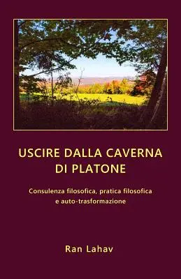 Uscire dalla caverna di Platone: Consulenza filosofica, pratica filosofica e autotrasformazione - Uscire dalla caverna di Platone: Consulenza filosofica, pratica filosofica e auto-trasformazione
