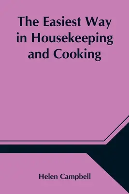 A háztartás és a főzés legegyszerűbb módja; otthoni használatra vagy tanórákon való tanulásra adaptálva - The Easiest Way in Housekeeping and Cooking; Adapted to Domestic Use or Study in Classes