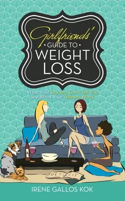 Barátnők útmutatója a fogyáshoz: Amit az orvosok nem tudnak elmondani, és amit az edzők sem fognak - Girlfriends' Guide to Weight Loss: What Your Doctors Can't Tell You and What Your Trainers Won't