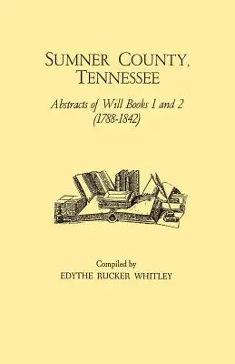 Sumner megye, Tennessee: és 2. végrendelet-könyvek kivonata (1788-1842) - Sumner County, Tennessee: Abstracts of Will Books 1 and 2 (1788-1842)