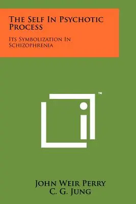 Az én a pszichotikus folyamatban: Szimbolizációja a skizofréniában - The Self In Psychotic Process: Its Symbolization In Schizophrenia