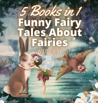 Vicces mesék a tündérekről: 5 könyv 1 könyvben - Funny Fairy Tales About Fairies: 5 Books in 1