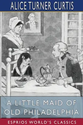 A Little Maid of Old Philadelphia (Esprios klasszikusok) - A Little Maid of Old Philadelphia (Esprios Classics)