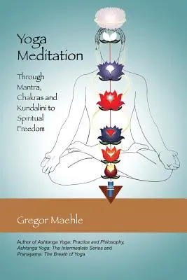 Jóga meditáció: A mantrákon, csakrákon és a kundalinin keresztül a spirituális szabadságig - Yoga Meditation: Through Mantra, Chakras and Kundalini to Spiritual Freedom