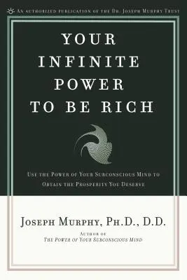 A gazdagság végtelen ereje: Használja a tudatalattija erejét a megérdemelt jólét megszerzéséhez - Your Infinite Power to Be Rich: Use the Power of Your Subconscious Mind to Obtain the Prosperity You Deserve