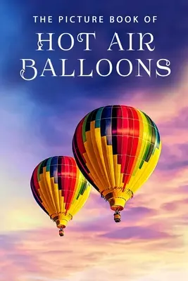 A hőlégballonok képeskönyve: Alzheimer-kórban szenvedő betegek és demenciában szenvedő idősek számára: Ajándékkönyv - The Picture Book of Hot Air Balloons: A Gift Book for Alzheimer's Patients and Seniors with Dementia