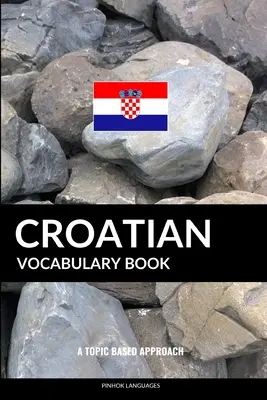 Horvát szókincsgyűjtemény: A Topic Based Approach - Croatian Vocabulary Book: A Topic Based Approach