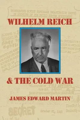 Wilhelm Reich és a hidegháború: Az igaz történet arról, hogy egy kommunista kémcsapat, kormányzati gengszterek és beteg pszichiáterek hogyan pusztították el a szexuális tudományt és a Co... - Wilhelm Reich and the Cold War: The True Story of How a Communist Spy Team, Government Hoodlums and Sick Psychiatrists Destroyed Sexual Science and Co