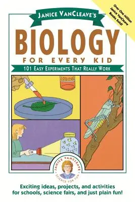 Janice Vancleave's Biology for Every Kid: 101 könnyű kísérlet, ami tényleg működik - Janice Vancleave's Biology for Every Kid: 101 Easy Experiments That Really Work