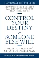 Irányítsd a sorsod, vagy valaki más fogja: Hogyan teremtett Jack Welch 400 milliárd dollár értéket a GE átalakításával? - Control Your Destiny or Someone Else Will: How Jack Welch Created $400 Billion of Value by Transforming GE