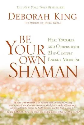 Légy a saját sámánod: Gyógyítsd meg magad és másokat a 21. századi energiagyógyászattal! - Be Your Own Shaman: Heal Yourself and Others with 21st-Century Energy Medicine