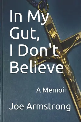 A zsigereimben nem hiszek: A Memoir - In My Gut, I Don't Believe: A Memoir