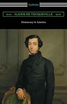 Demokrácia Amerikában (1. és 2. kötet, rövidítés nélkül) [Fordította Henry Reeve, bevezetővel John Bigelow] - Democracy in America (Volumes 1 and 2, Unabridged) [Translated by Henry Reeve with an Introduction by John Bigelow]