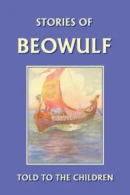 Beowulf történetei gyermekeknek mesélve (Yesterday's Classics) - Stories of Beowulf Told to the Children (Yesterday's Classics)