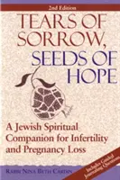 A bánat könnyei, a remény magva (2. kiadás): Zsidó spirituális útitárs a meddőség és a terhesség elvesztése esetére - Tears of Sorrow, Seed of Hope (2nd Edition): A Jewish Spiritual Companion for Infertility and Pregnancy Loss