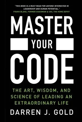 Master Your Code: A rendkívüli élet vezetésének művészete, bölcsessége és tudománya - Master Your Code: The Art, Wisdom, and Science of Leading an Extraordinary Life