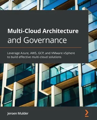 Multi-Cloud Architecture and Governance: Az Azure, AWS, GCP és VMware vSphere kihasználása hatékony többfelhős megoldások kialakításához - Multi-Cloud Architecture and Governance: Leverage Azure, AWS, GCP, and VMware vSphere to build effective multi-cloud solutions