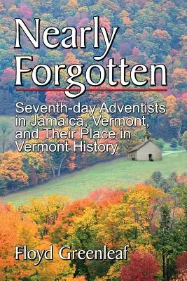 Majdnem elfelejtve: Hetednapi adventisták Jamaicában, Vermontban, és helyük Vermont történelmében - Nearly Forgotten: Seventh-Day Adventists in Jamaica, Vermont, and Their Place in Vermont History