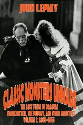 Classic Monsters Unmade: Drakula, Frankenstein, a múmia és más szörnyek elveszett filmjei (1. kötet: 1899-1955) - Classic Monsters Unmade: The Lost Films of Dracula, Frankenstein, the Mummy, and Other Monsters (Volume 1: 1899-1955)