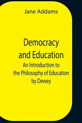 Demokrácia és oktatás: Bevezetés Dewey nevelésfilozófiájába - Democracy And Education: An Introduction To The Philosophy Of Education By Dewey