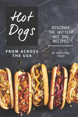 Hot Dogok az USA-szerte: Fedezze fel a legfinomabb hot dog recepteket - Hot Dogs from Across the USA: Discover the Hottest Hot Dog Recipes