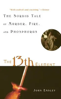 A 13. elem: A gyilkosság, a tűz és a foszfor mocskos története - The 13th Element: The Sordid Tale of Murder, Fire, and Phosphorus