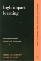 Nagy hatású tanulás: Stratégiák a képzési beruházásokból származó teljesítmény és üzleti eredmények kihasználásához - High Impact Learning: Strategies for Leveraging Performance and Business Results from Training Investments