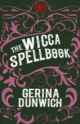 A wicca varázskönyv: Egy boszorkány varázsigék, bájitalok és receptek gyűjteménye - The Wicca Spellbook: A Witch's Collection of Wiccan Spells, Potions, and Recipes