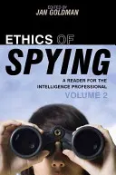 A kémkedés etikája: Olvasmány a hírszerzési szakemberek számára, 2. kötet - Ethics of Spying: A Reader for the Intelligence Professional, Volume 2