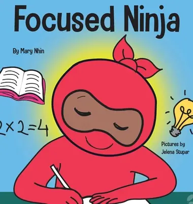 Fókuszált nindzsa: Gyerekkönyv az összpontosítás és a koncentráció fokozásáról otthon és az iskolában - Focused Ninja: A Children's Book About Increasing Focus and Concentration at Home and School