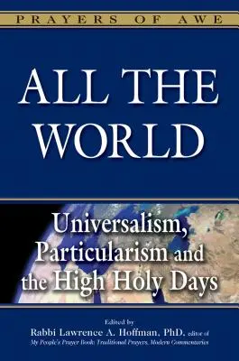 Az egész világ: Az univerzalizmus, a partikularizmus és a főszentek napjai - All the World: Universalism, Particularism and the High Holy Days