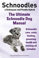 Schnoodle. a végső Schnoodle kutya kézikönyv. A Schnoodle gondozása, költségei, etetés, ápolás, egészség és kiképzés. - Schnoodles. the Ultimate Schnoodle Dog Manual. Schnoodle Care, Costs, Feeding, Grooming, Health and Training All Included.