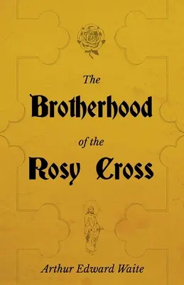 A Rózsakereszt Testvérisége - A rózsakeresztesek története - The Brotherhood of the Rosy Cross - A History of the Rosicrucians