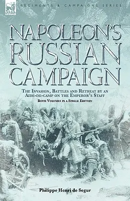 Napóleon oroszországi hadjárata: Az invázió, a csaták és a visszavonulás a császár vezérkarának egyik segédtisztjétől - Napoleon's Russian Campaign: The Invasion, Battles and Retreat by an Aide-de-Camp on the Emperor's Staff