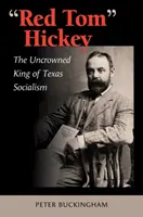Red Tom Hickey, 48. kötet: A texasi szocializmus koronázatlan királya - Red Tom Hickey, Volume 48: The Uncrowned King of Texas Socialism