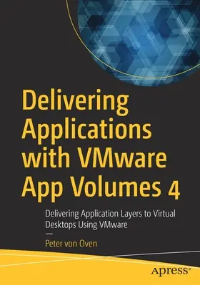 Alkalmazások szolgáltatása a Vmware App Volumes 4 segítségével: Alkalmazási rétegek szolgáltatása virtuális asztalokra a Vmware segítségével - Delivering Applications with Vmware App Volumes 4: Delivering Application Layers to Virtual Desktops Using Vmware