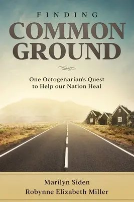 Finding Common Ground: Egy nyolcvanéves ember küldetése, hogy segítsen nemzetünk gyógyulásában - Finding Common Ground: One Octogenarian's Quest to Help our Nation Heal