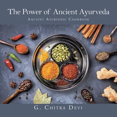 Az ősi ájurvéda ereje: Ősi ayurvédikus szakácskönyv - The Power of Ancient Ayurveda: Ancient Ayurvedic Cookbook