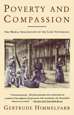 Szegénység és könyörület: A késő viktoriánusok erkölcsi képzelete - Poverty and Compassion: The Moral Imagination of the Late Victorians