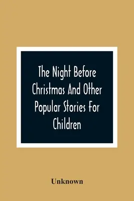 The Night Before Christmas And Other Popular Stories for Children (Karácsony előtti éjszaka és más népszerű történetek gyermekeknek) - The Night Before Christmas And Other Popular Stories For Children