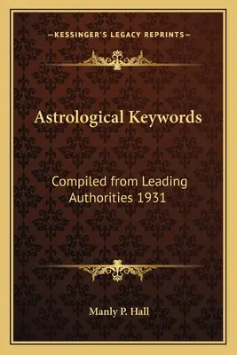 Asztrológiai kulcsszavak: Összegyűjtve vezető tekintélyekből 1931 - Astrological Keywords: Compiled from Leading Authorities 1931