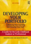 A portfólió fejlesztése - A tanulásod fokozása és a dolgaid megmutatása: Útmutató a kisgyermekkori diákoknak vagy szakembereknek - Developing Your Portfolio - Enhancing Your Learning and Showing Your Stuff: A Guide for the Early Childhood Student or Professional