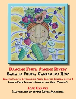 Dancing Fruit, Singing Rivers, Baila la Fruta, Cantan los Ros: Kétnyelvű családi és környezetvédelmi verseskönyvek gyerekeknek, 2. kötet; Libros de Poesa - Dancing Fruit, Singing Rivers, Baila la Fruta, Cantan los Ros: Bilingual Family & Environmental Poetry Books for Children, Volume 2; Libros de Poesa