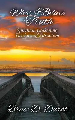 Amiben hiszek-az igazság: Spirituális ébredés-A vonzás törvénye - What I Believe-Truth: Spiritual Awakening-Law of Attraction