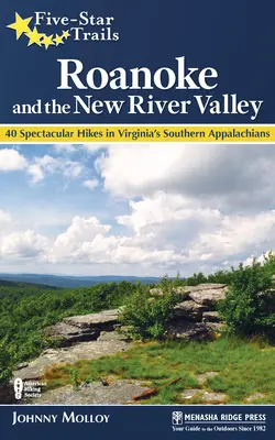 Ötcsillagos ösvények: Roanoke és a New River Valley: Útikalauz Délnyugat-Virginiában a legszebb túrákhoz - Five-Star Trails: Roanoke and the New River Valley: A Guide to the Southwest Virginia's Most Beautiful Hikes