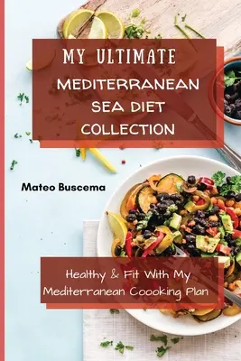 Az én végső mediterrán tengeri diétás gyűjteményem: Egészséges és fitt a mediterrán étkezési tervemmel - My Ultimate Mediterranean Se Diet Collection: Healthy & Fit with My Mediterranean Coooking Plan