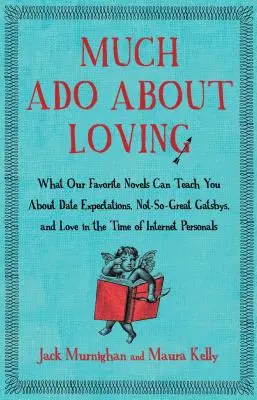 Much ADO about Loving: Amit kedvenc regényeink taníthatnak a randevúvárakozásokról, a nem túl nagyszerű kapufákról és a szerelemről az internet idején - Much ADO about Loving: What Our Favorite Novels Can Teach You about Date Expectations, Not So-Great Gatsbys, and Love in the Time of Internet