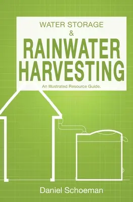 Víztárolás és esővízgyűjtés: An Illustrated Resource Guide. - Water Storage And Rainwater Harvesting: An Illustrated Resource Guide.