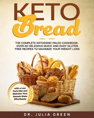 Keto kenyér: A teljes ketogén paleo szakácskönyv. Több mint 80 finom, gyors és egyszerű gluténmentes recept a fogyás maximalizálásához - Keto Bread: The Complete Ketogenic Paleo Cookbook. Over 80 Delicious Quick and Easy Gluten Free Recipes to Maximize Your Weight Lo